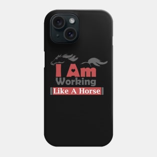 I Am Working Like A Horse For Hard Worker Charm Tee Gift Phone Case