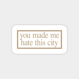 YOU MADE ME HATE THIS CITY Magnet