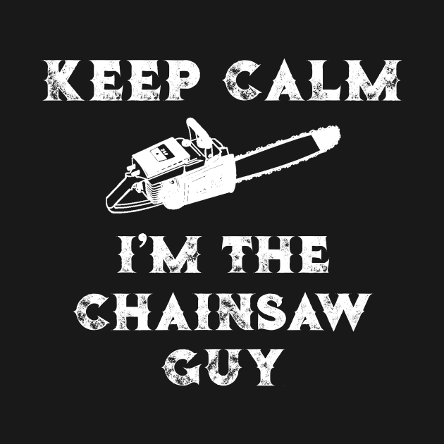 Chainsaw Keep Calm I'm the Chainsaw Guy Lumberjack Gift by StacysCellar