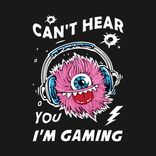 Can't hear you I'm Gaming - Funny Video Gamer Assertion Gift T-Shirt