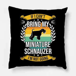 If I Can't Bring My Miniature Schnauzer Funny Dog Lover Gift Pillow