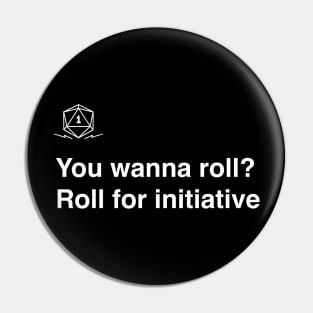 You wanna roll? Roll for initiative. Pin