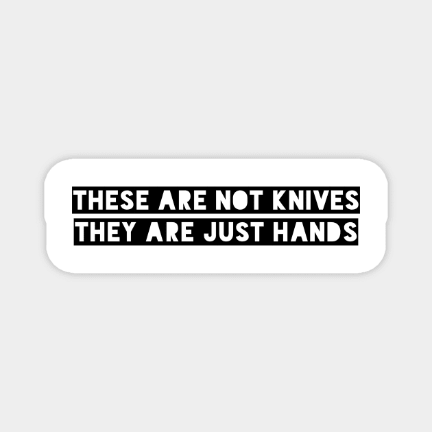 These are not knives They are just hands Magnet by mivpiv