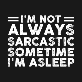 I'm Not Always Sarcastic Sometimes I'm Asleep Funny Sarcastic Gift Idea colored Vintage T-Shirt