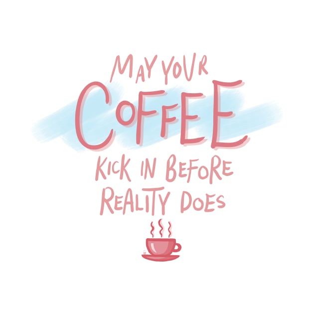 May Your Coffee Kick In Before Reality Does Funny Pink Quote Digital Illustration by AlmightyClaire