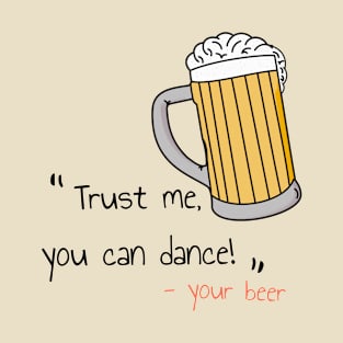 "Trust me you can dance" - your beer T-Shirt