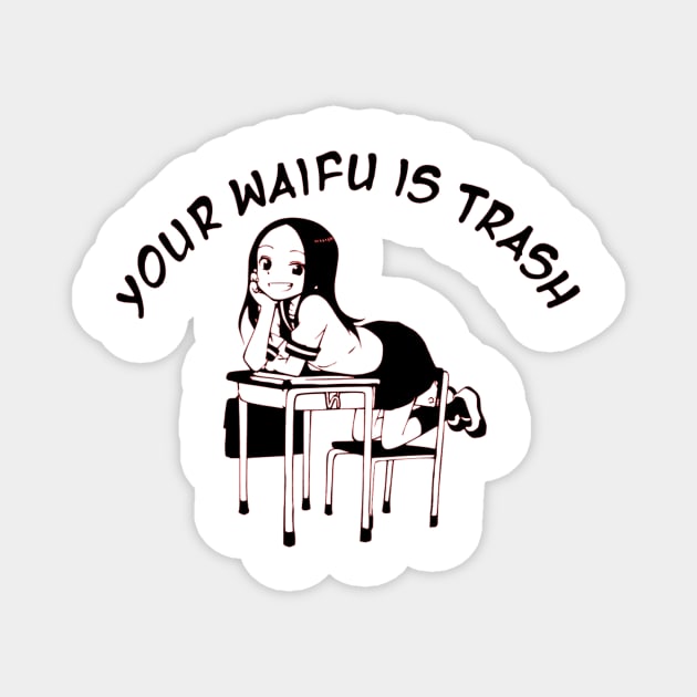 Takagi-san Your waifu is trash Magnet by OtakuPapercraft