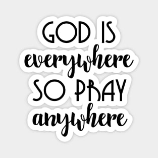 God Is Everywhere So Pray Anywhere Magnet