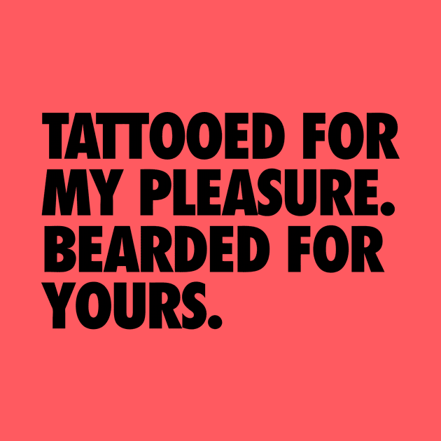 Tattooed for my Pleasure, Bearded for Yours by geekingoutfitters