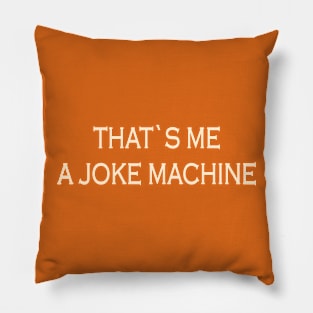 That`s me. A joke machin Pillow