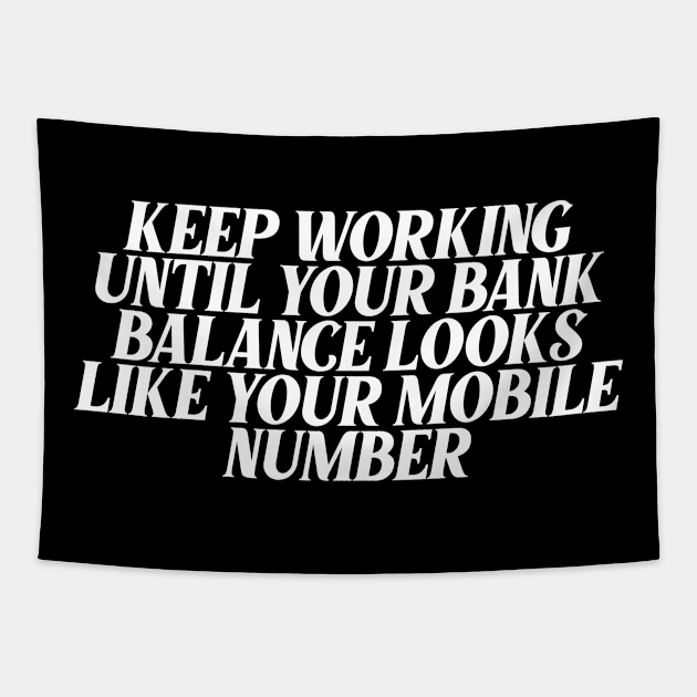 Keep Working Until Your Bank Balance Looks Like Your Mobile Number Tapestry by Ericokore