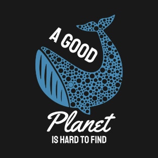 Earth Day, A Good Planet Is Hard To Find Whale T-Shirt