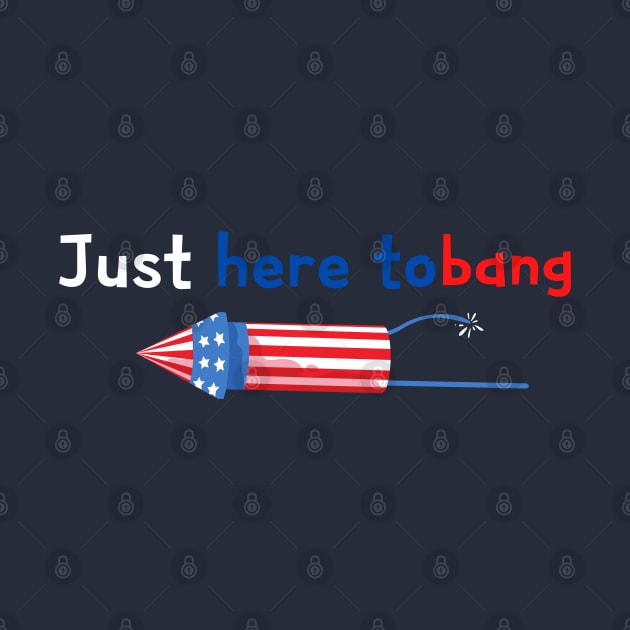 Just Here to Bang Funny Fireworks 4th of July Pun Meme Joke by Success shopping