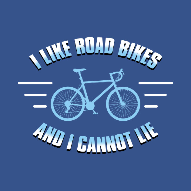 Disover I like road bikes and i cannot lie - Cycling - T-Shirt