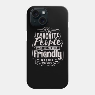 My Favorite People Tell Me I’m Very Friendly AKA I Talk Too Much Phone Case