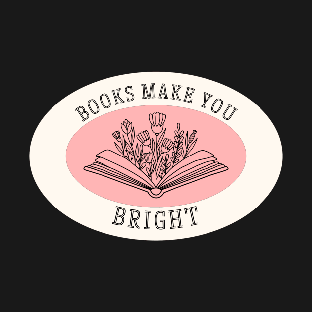 Books Make You Bright Book Reading Lover Inspirational Quote by Mish-Mash