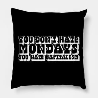 You Don't Hate Mondays, You Hate Capitalism Pillow