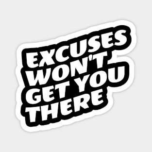 Excuses Won't Get You There Magnet