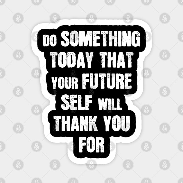 Do Something Today That Your Future Self Will Thank You For Magnet by area-design