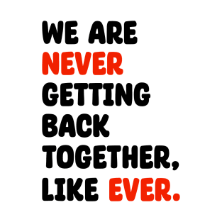 We Are Never Getting Back Together, Like Ever T-Shirt