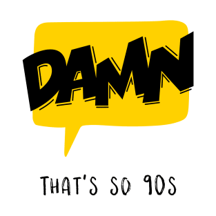 Damn that's so 90s T-Shirt