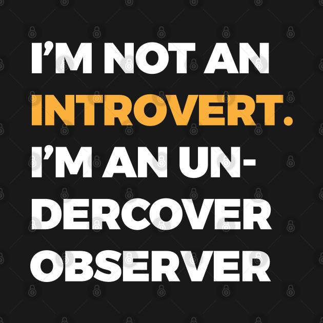 I’m not an introvert; I’m an undercover observer by TwirlArt