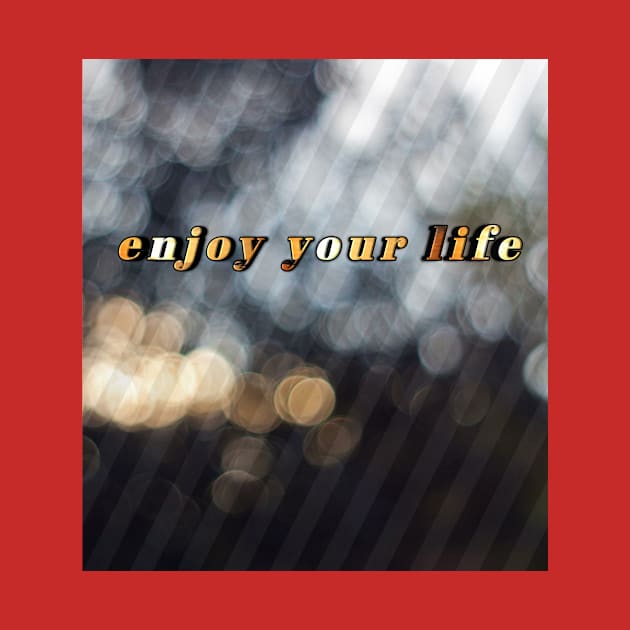 Enjoy your life by Ritag