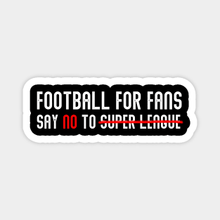 FOOTBALL FOR FANS SAY NO TO SUPER LEAGUE Magnet