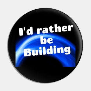 I'd rather be building Pin