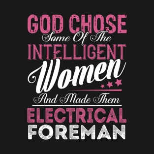 God Chose Some of the Intelligent Women and Made Them Electrical Foreman T-Shirt