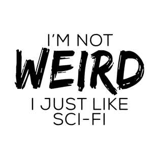 I'm Not Wierd I Just Like Sci -Fi T-Shirt