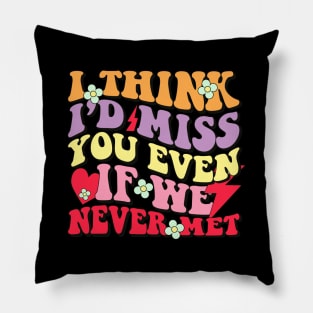 i think i'd miss you even if we never met Pillow