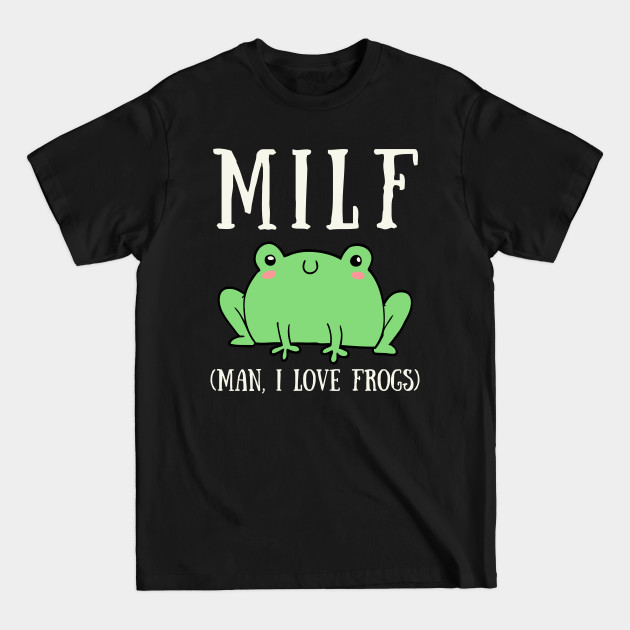 Discover MILF (Man, I Love Frogs) - Milf Man I Love Frogs - T-Shirt