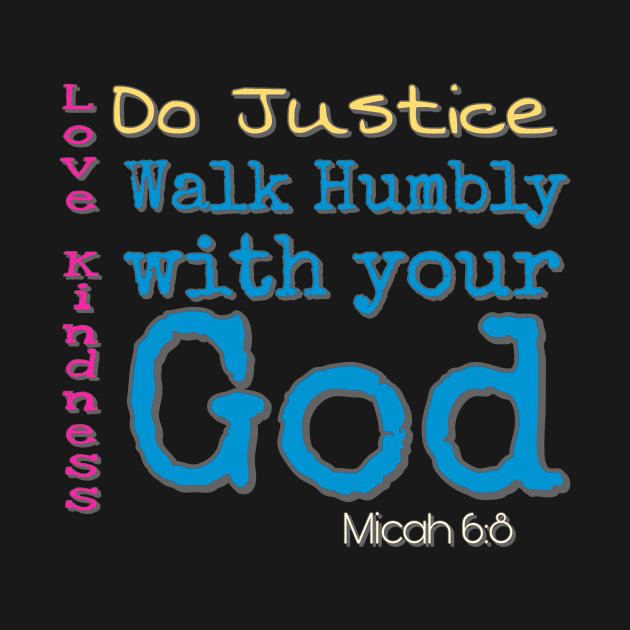 Do Justice, Love Kindness, Walk humbly with your God by AlondraHanley