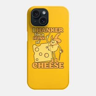 I Hanker For a Hunk Of Cheese Phone Case