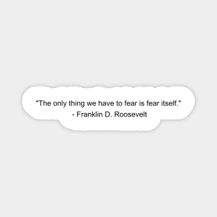 The only thing we have to fear is fear itself - Franklin D Roosevelt Inspirational Quote Shirt Magnet