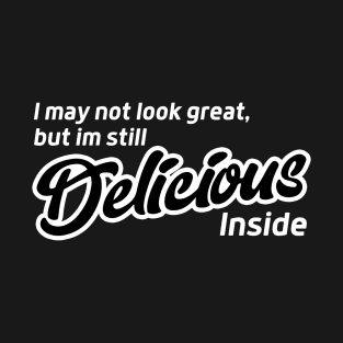 I May Not Look Great but I'm Still Delicious Inside T-Shirt