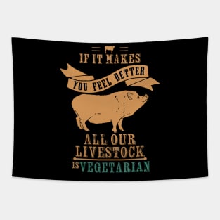 If It Makes You Feel Better Our Livestock is Vegetarian Tapestry