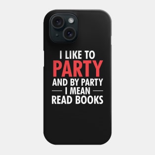 I like to party and by party I mean read books Phone Case