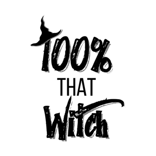 100% that Witch Funny Sarcastic witches slogan for Halloween T-Shirt