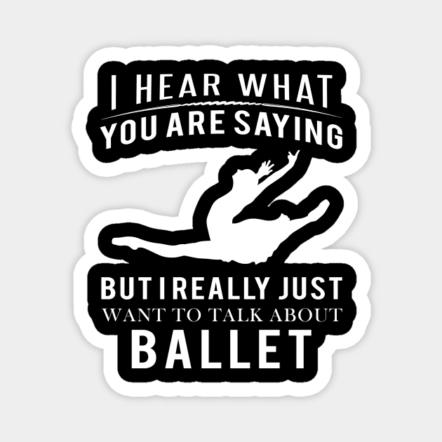 Embrace the Dance: Funny 'I Hear What You're Saying' Ballet Tee! Magnet by MKGift