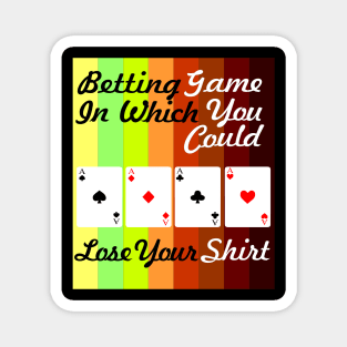 betting game in which you could lose your shirt Magnet