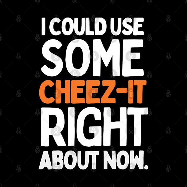 I could use some cheez-it right about now. by mksjr