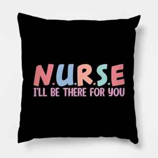 Nurse I'll Be There For You Pillow