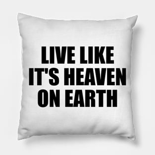 live like it's heaven on earth Pillow