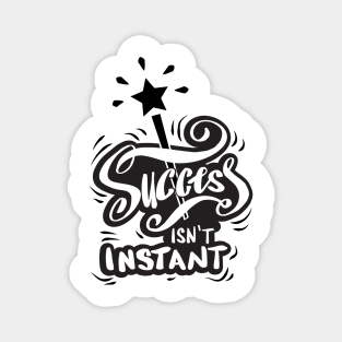 Success isn't instant Magnet