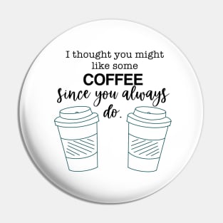 Always Want Coffee Pin