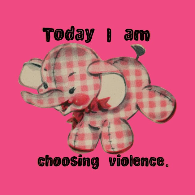 Today I Choose Violence by chicalookate