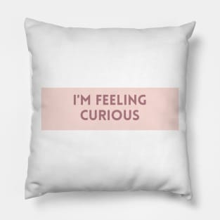 I'm Feeling Curious - Inspiring Quotes Pillow