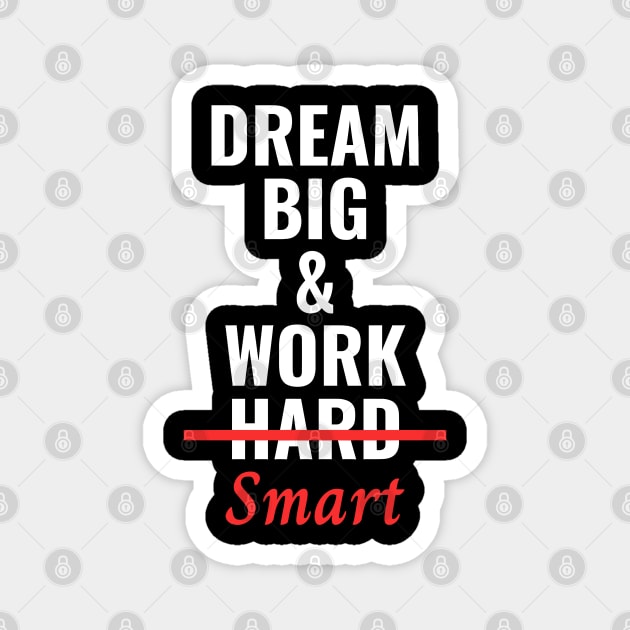 Dream Big & Work Smart Not Hard Magnet by Texevod